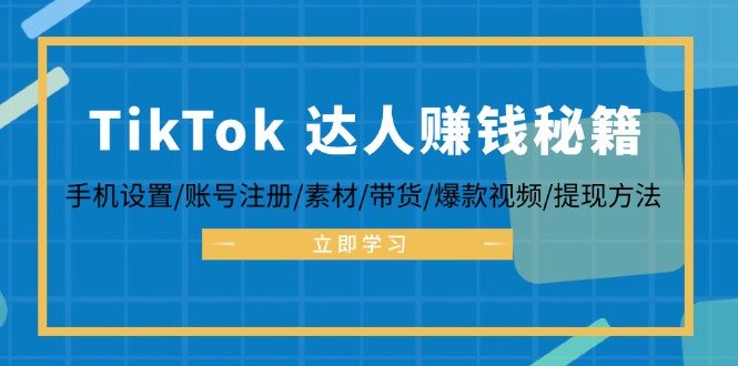 TikTok&达人赚钱秘籍 手机设置/账号注册/素材/带货/爆款视频/提现方法-小艾项目网
