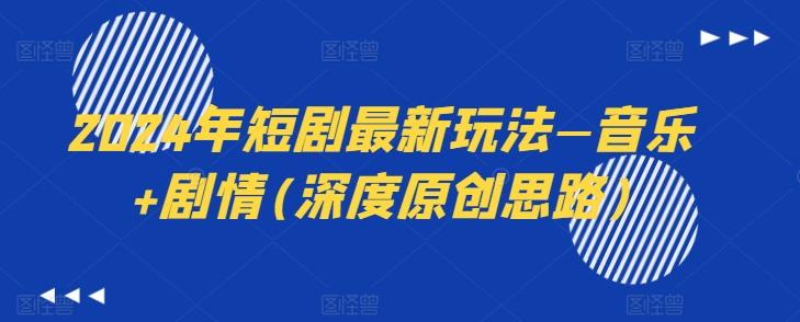 2024年短剧最新玩法—音乐+剧情(深度原创思路)-小艾项目网