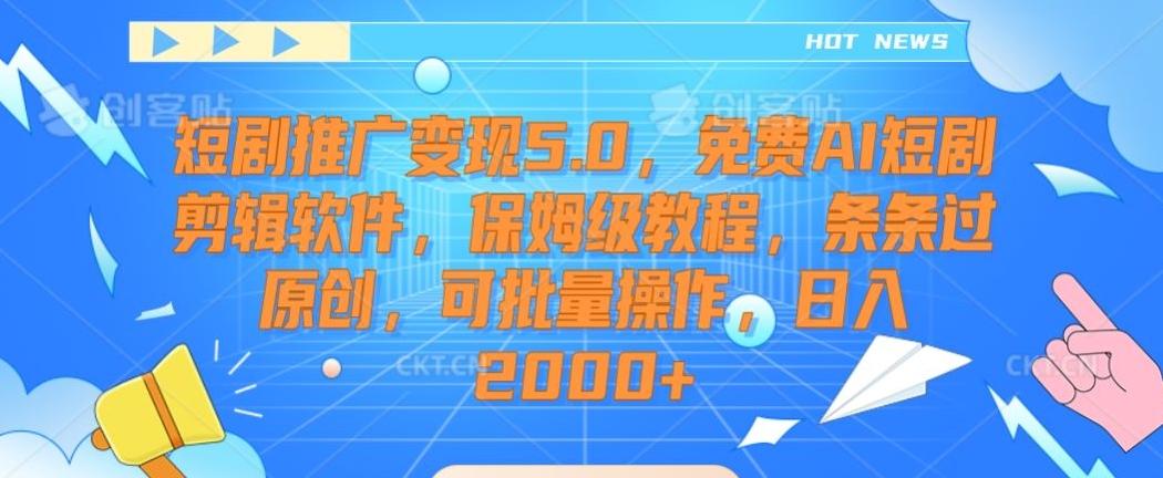 短剧推广变现5.0，免费AI短剧剪辑软件，保姆级教程，条条过原创，可批量操作，日入2000+【揭秘】-小艾项目网
