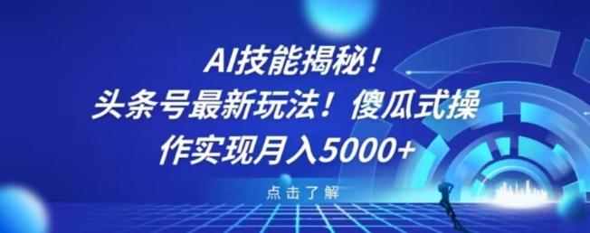 AI技能揭秘！头条号最新玩法！傻瓜式操作实现月入5000+-小艾项目网