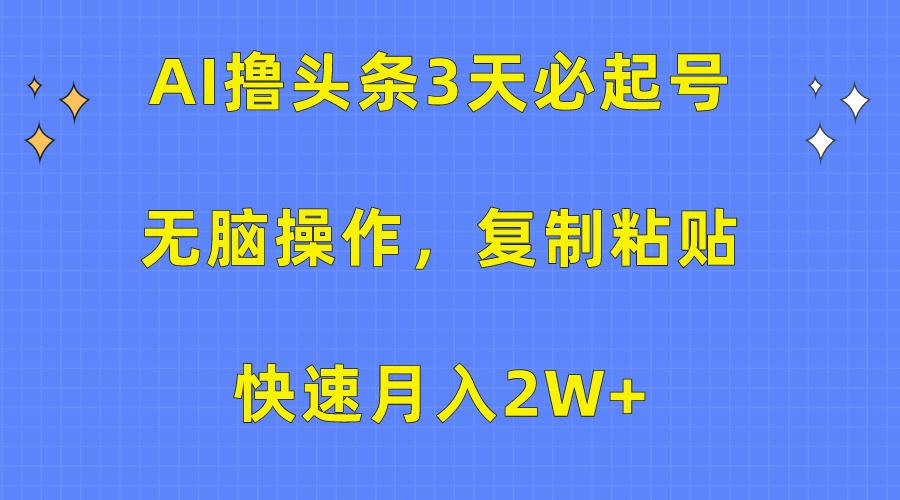 (10043期)AI撸头条3天必起号，无脑操作3分钟1条，复制粘贴快速月入2W+-小艾项目网