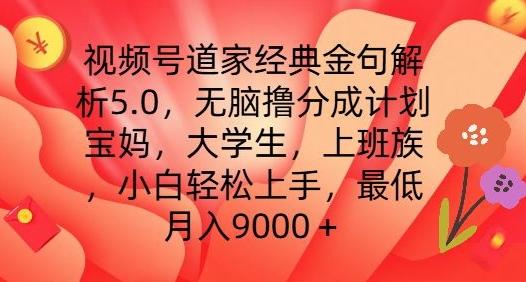 视频号道家经典金句解析5.0.无脑撸分成计划，小白轻松上手，最低月入9000+【揭秘】-小艾项目网