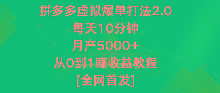 拼多多虚拟爆单打法2.0，每天10分钟，月产5000+，从0到1赚收益教程-小艾项目网