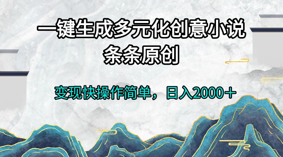 一键生成多元化创意小说条条原创变现快操作简单日入2000＋-小艾项目网