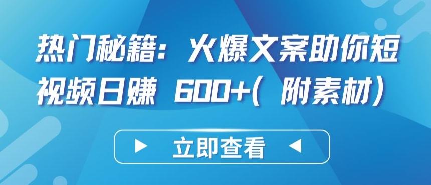 热门秘籍：火爆文案助你短视频日赚 600+(附素材)【揭秘】-小艾项目网