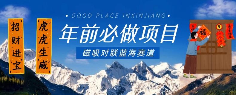 年前必做项目，磁吸对联蓝海赛道，傻瓜式操作复制粘贴纯搬运，一部手机即可完成-小艾项目网