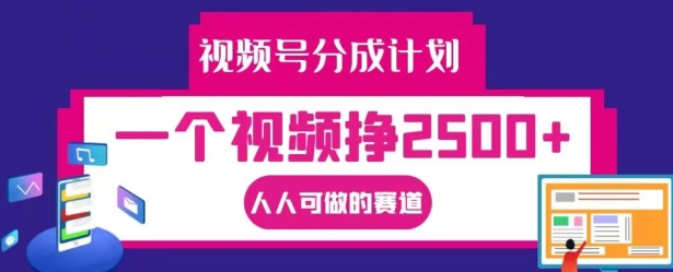 视频号分成计划，一个视频挣2500+，人人可做的赛道【揭秘】-小艾项目网