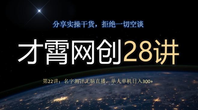 才霄网创28讲第22讲：名字测评无脑直播，单人单机日入300-小艾项目网