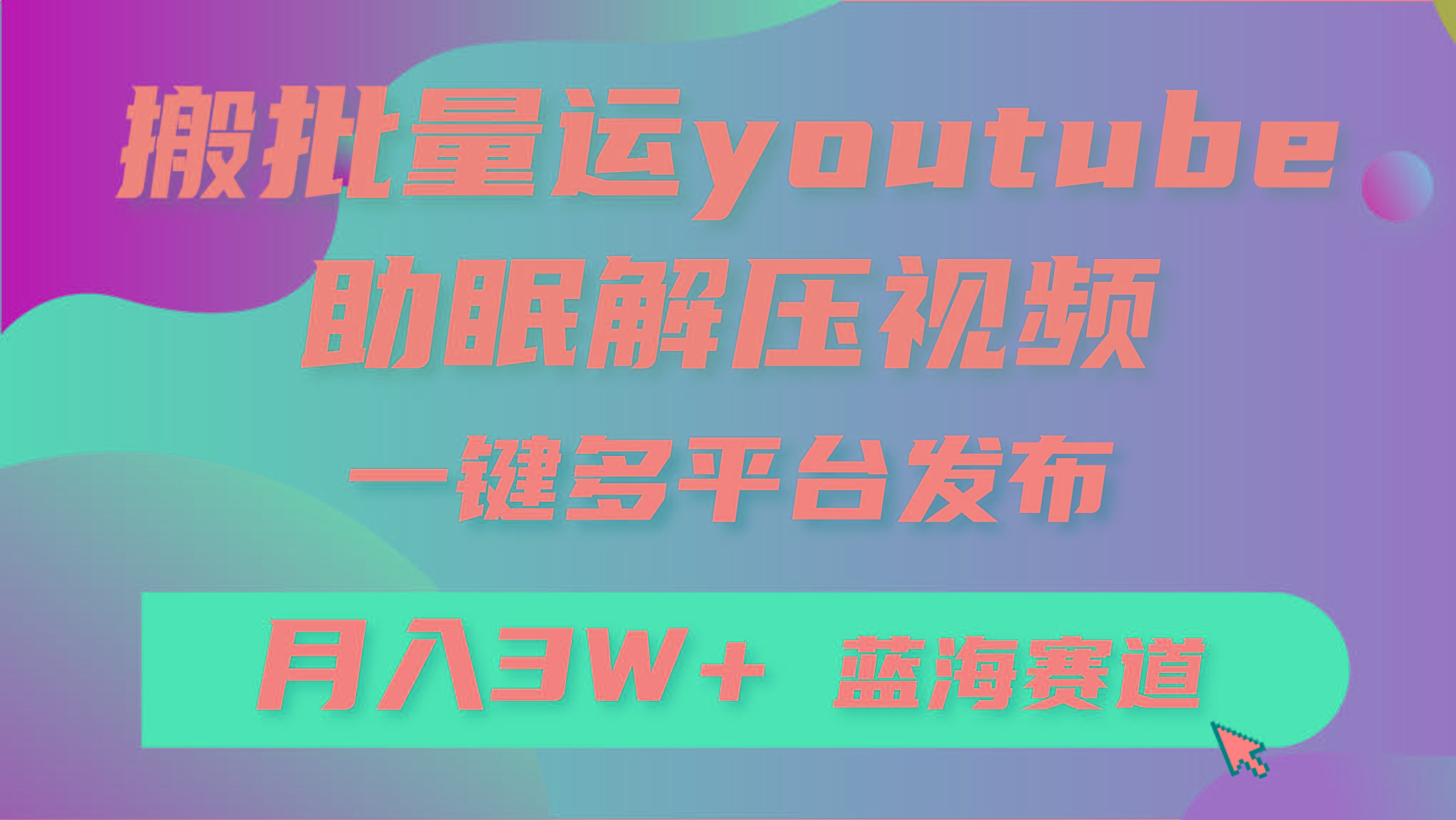 (9727期)批量搬运YouTube解压助眠视频 一键多平台发布 月入2W+-小艾项目网