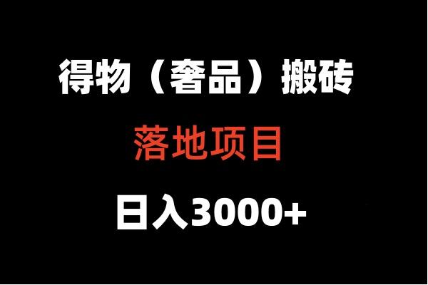 得物搬砖(高奢)落地项目 日入5000+-小艾项目网