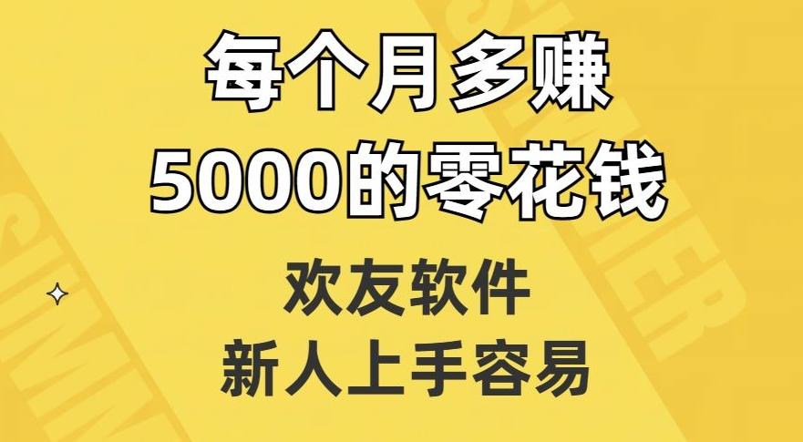 欢友软件，新人上手容易，每个月多赚5000的零花钱【揭秘】-小艾项目网