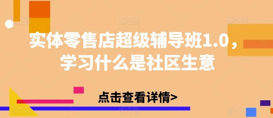 实体零售店超级辅导班1.0，学习什么是社区生意-小艾项目网