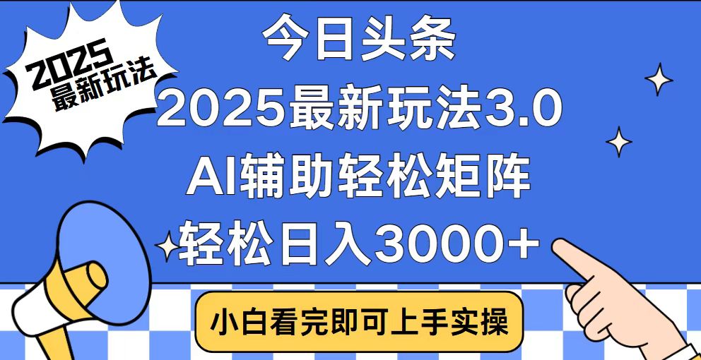 今日头条2025最新玩法3.0，思路简单，复制粘贴，轻松实现矩阵日入3000+-小艾项目网