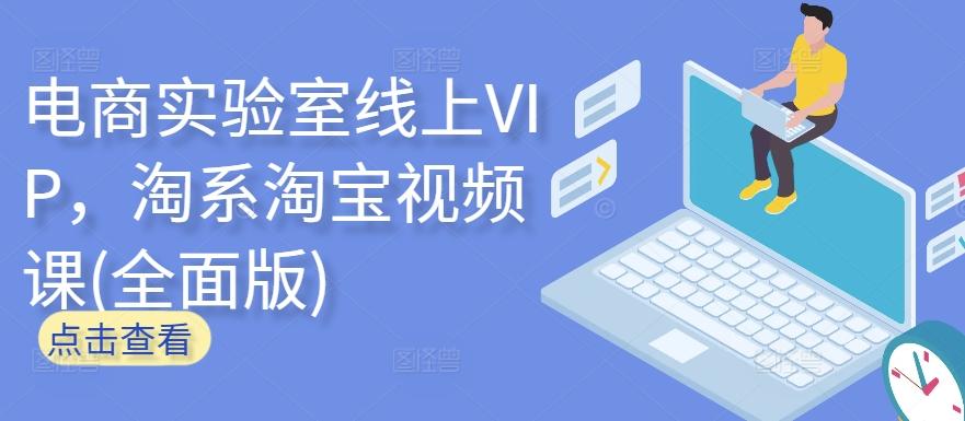 电商实验室线上VIP，淘系淘宝视频课(全面版)-小艾项目网