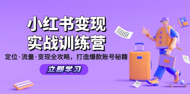 小红书变现实战训练营：定位·流量·变现全攻略，打造爆款账号秘籍-小艾项目网