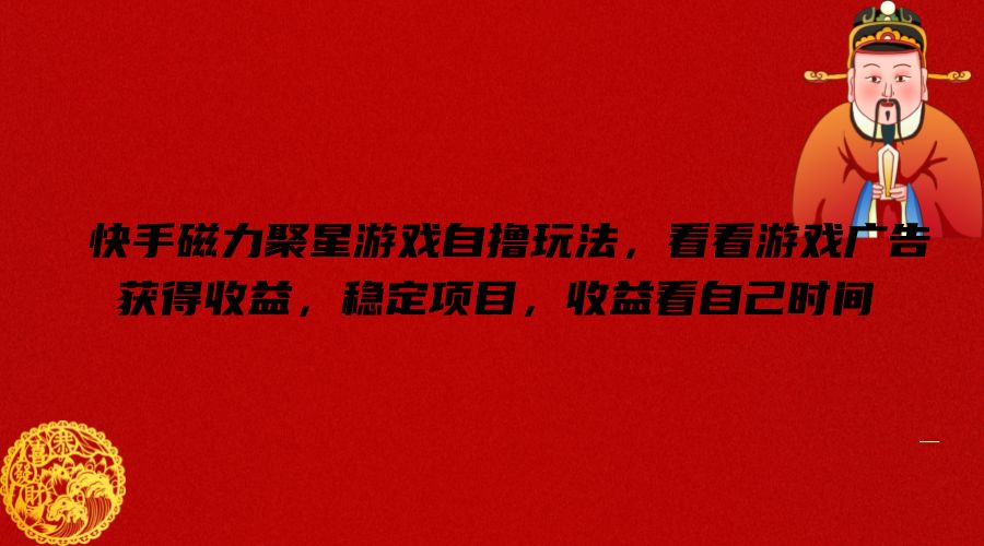 快手磁力聚星游戏自撸玩法，看看游戏广告获得收益，稳定项目，收益看自己时间【揭秘】-小艾项目网