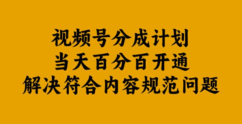 视频号分成计划当天百分百开通解决符合内容规范问题【揭秘】-小艾项目网
