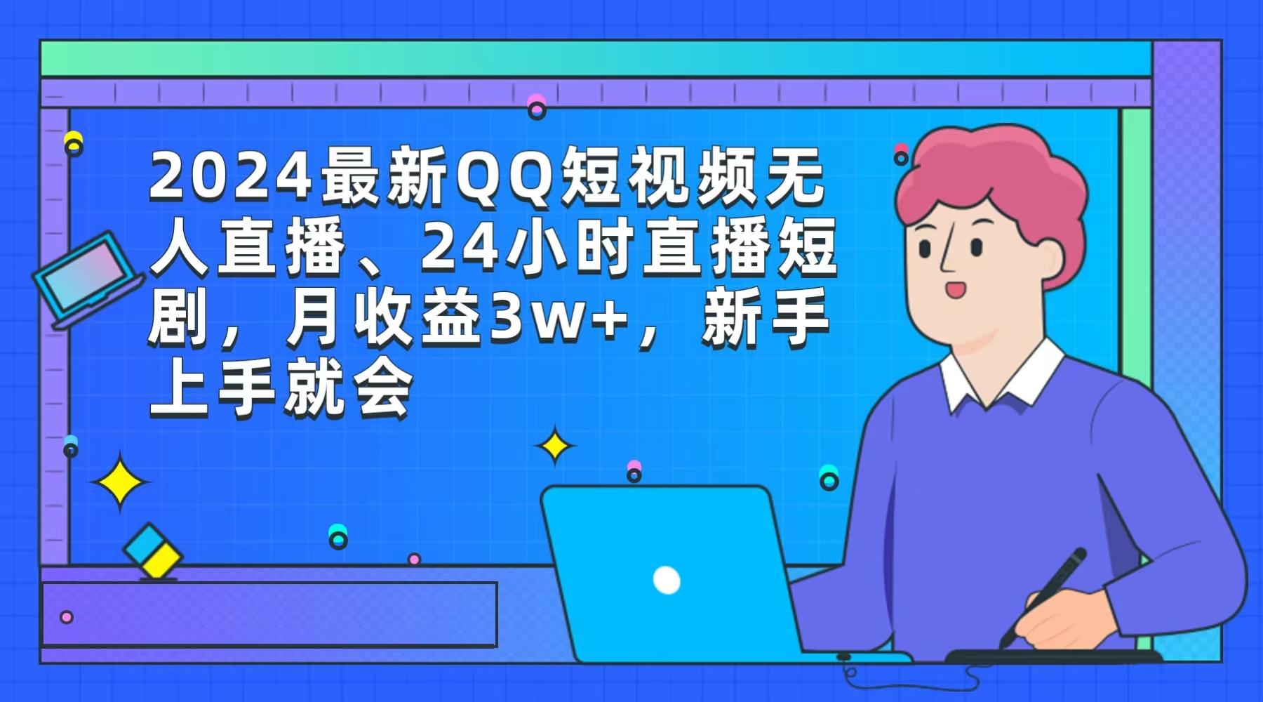 (9378期)2024最新QQ短视频无人直播、24小时直播短剧，月收益3w+，新手上手就会-小艾项目网