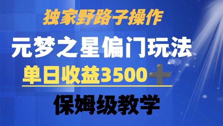 独家野路子玩法，无视机制，元梦之星偏门操作，单日收益3500+，保姆级教学【揭秘】-小艾项目网