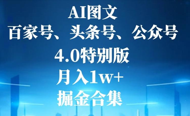 AI图文，头条号，百家号，公众号，4.0特别版，月入1w+，掘金合集-小艾项目网