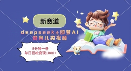 新赛道，deepseek+即梦AI做育儿类视频，5分钟一条，单日轻松变现多张-小艾项目网