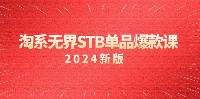 淘系 无界STB单品爆款课(2024)付费带动免费的核心逻辑，万相台无界关…-小艾项目网