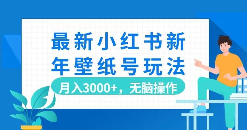 最新小红书新年壁纸号玩法，月入3000+，无脑操作-小艾项目网