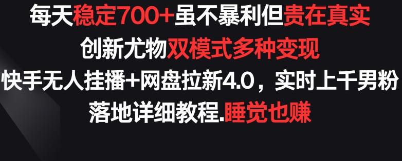 每天稳定700+，收益不高但贵在真实，创新尤物双模式多渠种变现，快手无人挂播+网盘拉新4.0【揭秘】-小艾项目网