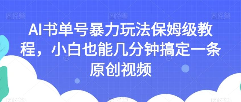 AI书单号暴力玩法保姆级教程，小白也能几分钟搞定一条原创视频【揭秘】-小艾项目网