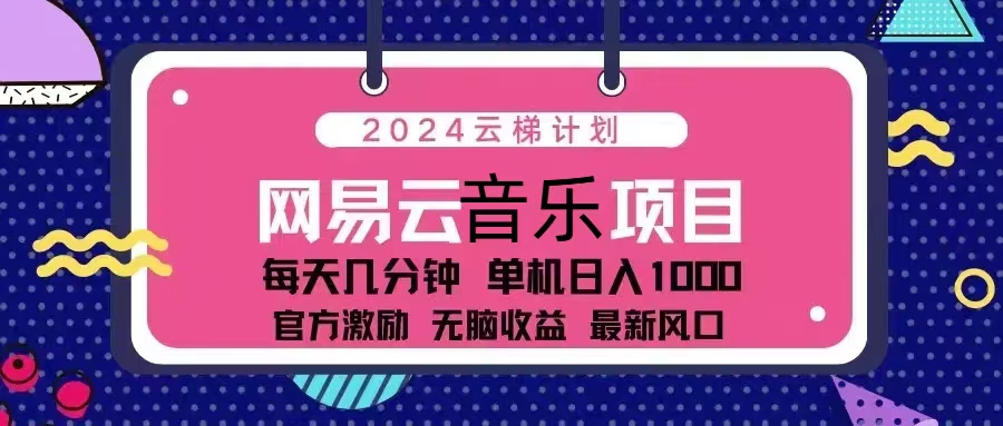 2024云梯计划 网易云音乐项目：每天几分钟 单机日入1000 官方激励 无脑…-小艾项目网