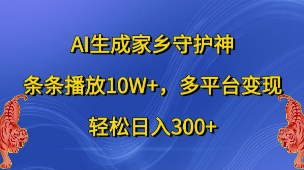AI生成家乡守护神，条条播放10W+，多平台变现，轻松日入300+【揭秘】-小艾项目网
