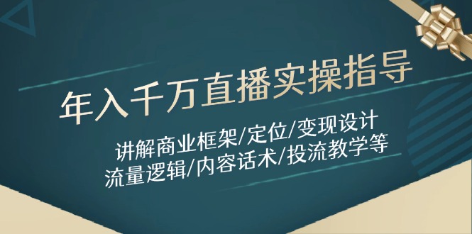 年入千万直播实操指导：讲解商业框架/定位/变现设计/流量逻辑/内容话术/等-小艾项目网