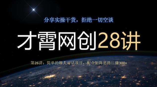 才霄网创28讲第26讲：简单的聊天对话项目，配合矩阵思路日赚300+-小艾项目网