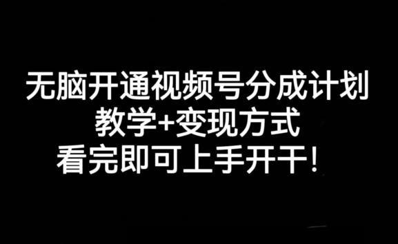 无脑开通视频号分成计划，教学+变现方式，看完即可上手开干!-小艾项目网