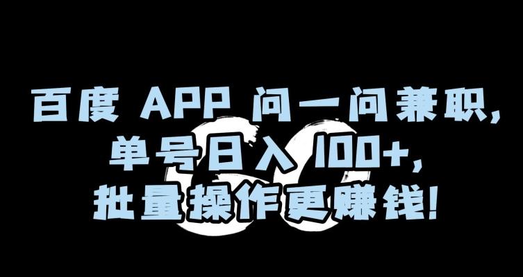 百度APP问一问兼职，单号日入100+，批量操作更赚钱【揭秘】-小艾项目网