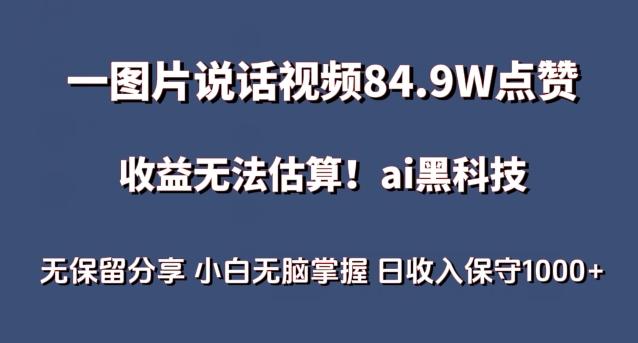 一图片说话视频84.9W点赞，收益无法估算，ai赛道蓝海项目，小白无脑掌握日收入保守1000+【揭秘】-小艾项目网