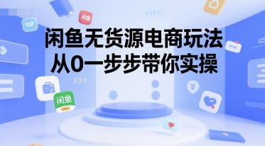闲鱼无货源电商玩法，从0一步步带你实操-小艾项目网