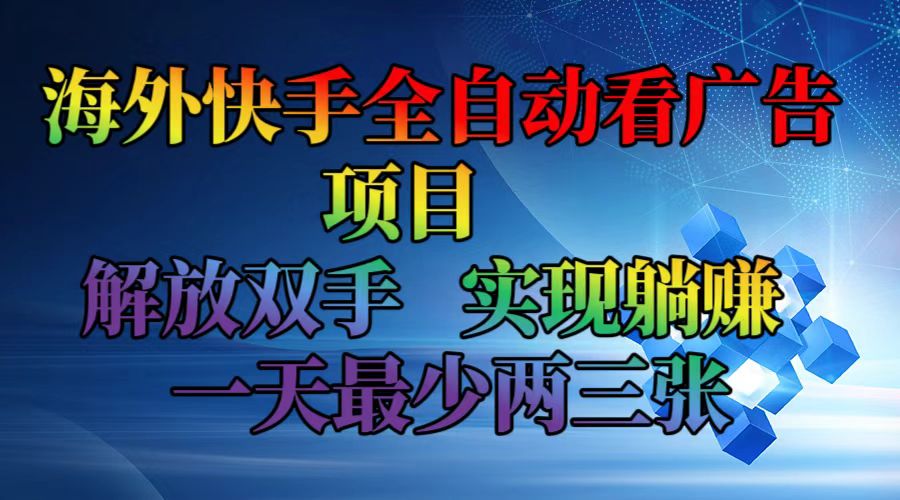 海外快手全自动看广告项目    解放双手   实现躺赚  一天最少两三张-小艾项目网