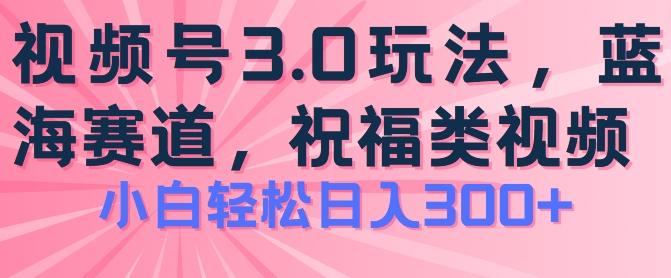 2024视频号蓝海项目，祝福类玩法3.0，操作简单易上手，日入300+【揭秘】-小艾项目网