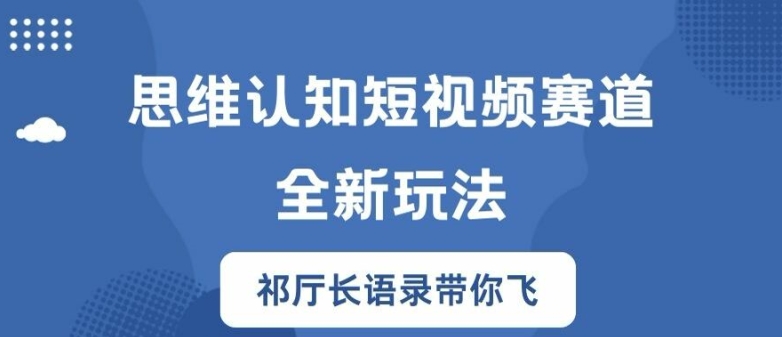 思维认知短视频赛道新玩法，胜天半子祁厅长语录带你飞【揭秘】-小艾项目网