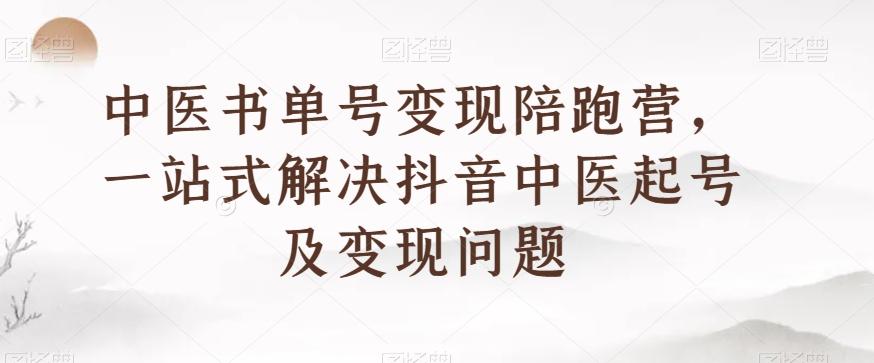 中医书单号变现陪跑营，一站式解决抖音中医起号及变现问题-小艾项目网