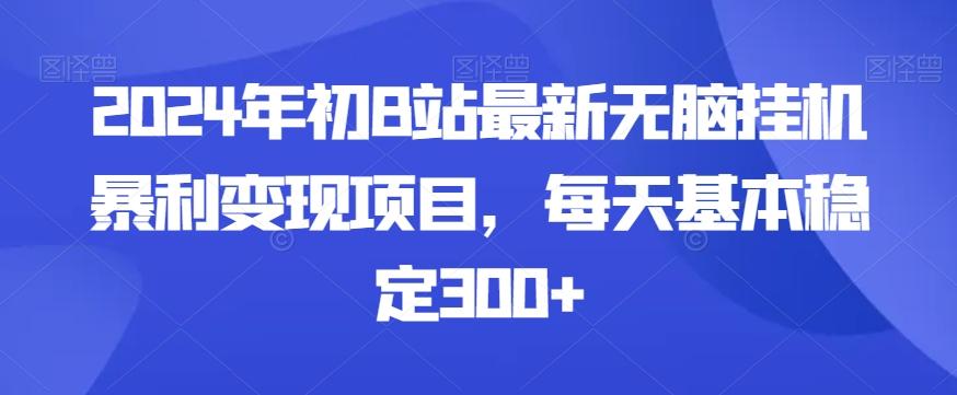 2024年初B站最新无脑挂机暴利变现项目，每天基本稳定300+-小艾项目网