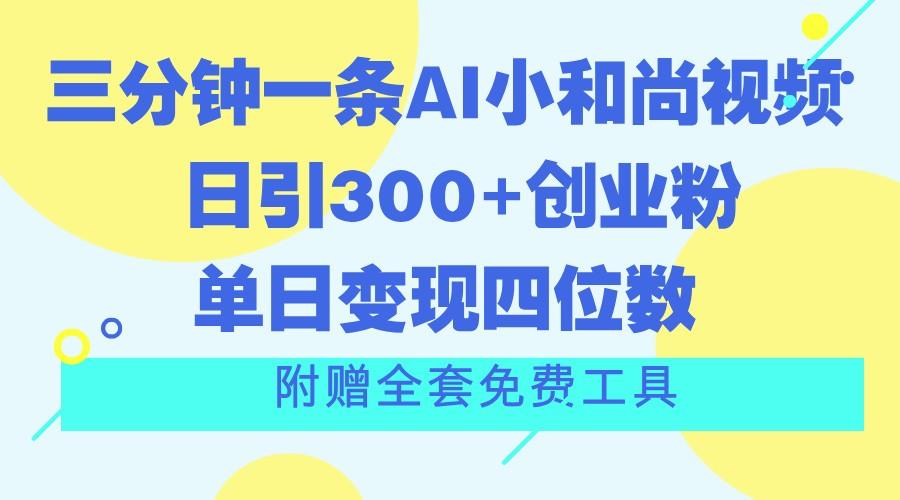 三分钟一条AI小和尚视频 ，日引300+创业粉。单日变现四位数 ，附赠全套免费工具-小艾项目网