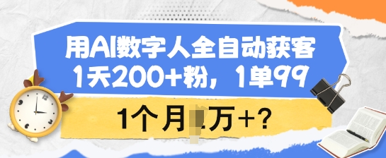 用AI数字人全自动获客，1天200+粉，1单99，1个月1个W+?-小艾项目网
