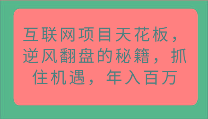 互联网项目天花板，逆风翻盘的秘籍，抓住机遇，年入百万-小艾项目网