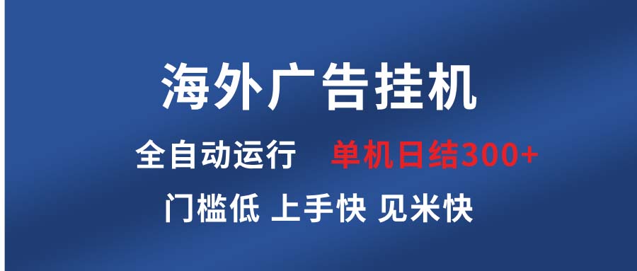 海外广告挂机 全自动运行 单机单日300+ 日结项目 稳定运行 欢迎观看课程-小艾项目网