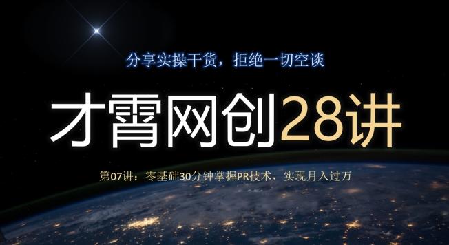 才霄网创28讲第07讲：零基础30分钟掌握PR技术，实现月入过万-小艾项目网