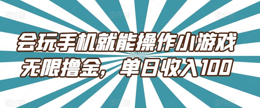 会玩手机就能操作小游戏无限撸金，单日收入100-小艾项目网