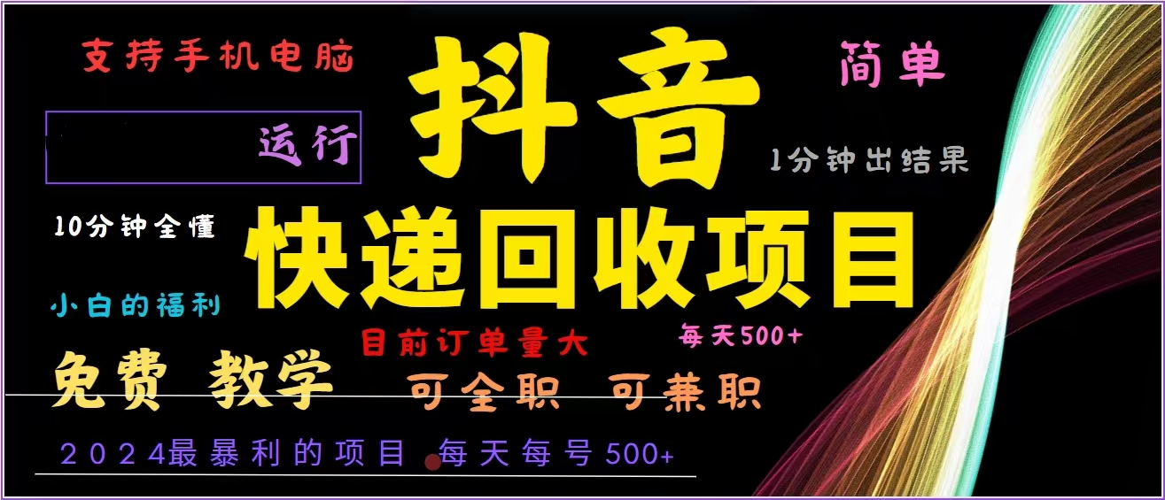 抖音快递回收，2024年最暴利项目，全自动运行，每天500+,简单且易上手...-小艾项目网