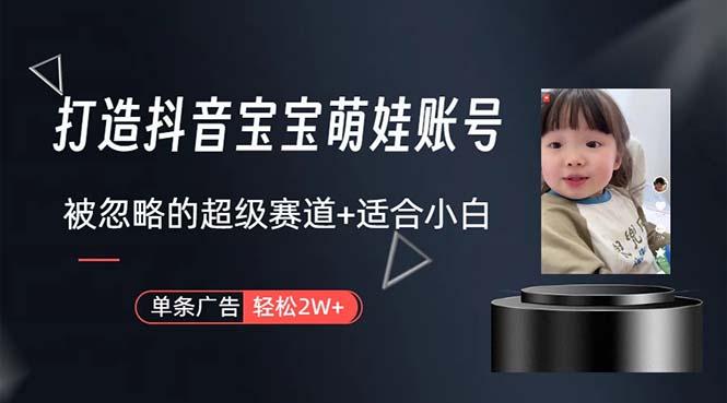 打造抖音宝宝账号，一条广告2W，大部分人忽略的超级赛道，小白简单入手-小艾项目网